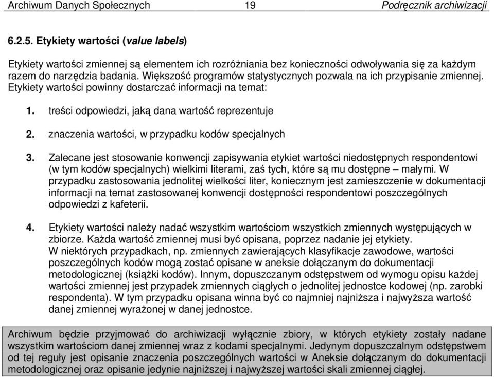 Większość programów statystycznych pozwala na ich przypisanie zmiennej. Etykiety wartości powinny dostarczać informacji na temat: 1. treści odpowiedzi, jaką dana wartość reprezentuje 2.