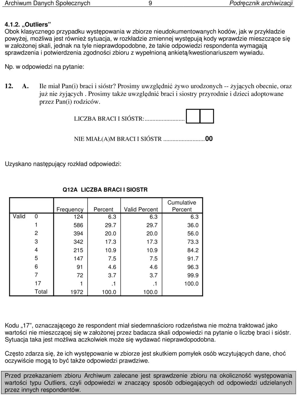 mieszczące się w założonej skali, jednak na tyle nieprawdopodobne, że takie odpowiedzi respondenta wymagają sprawdzenia i potwierdzenia zgodności zbioru z wypełnioną ankietą/kwestionariuszem wywiadu.