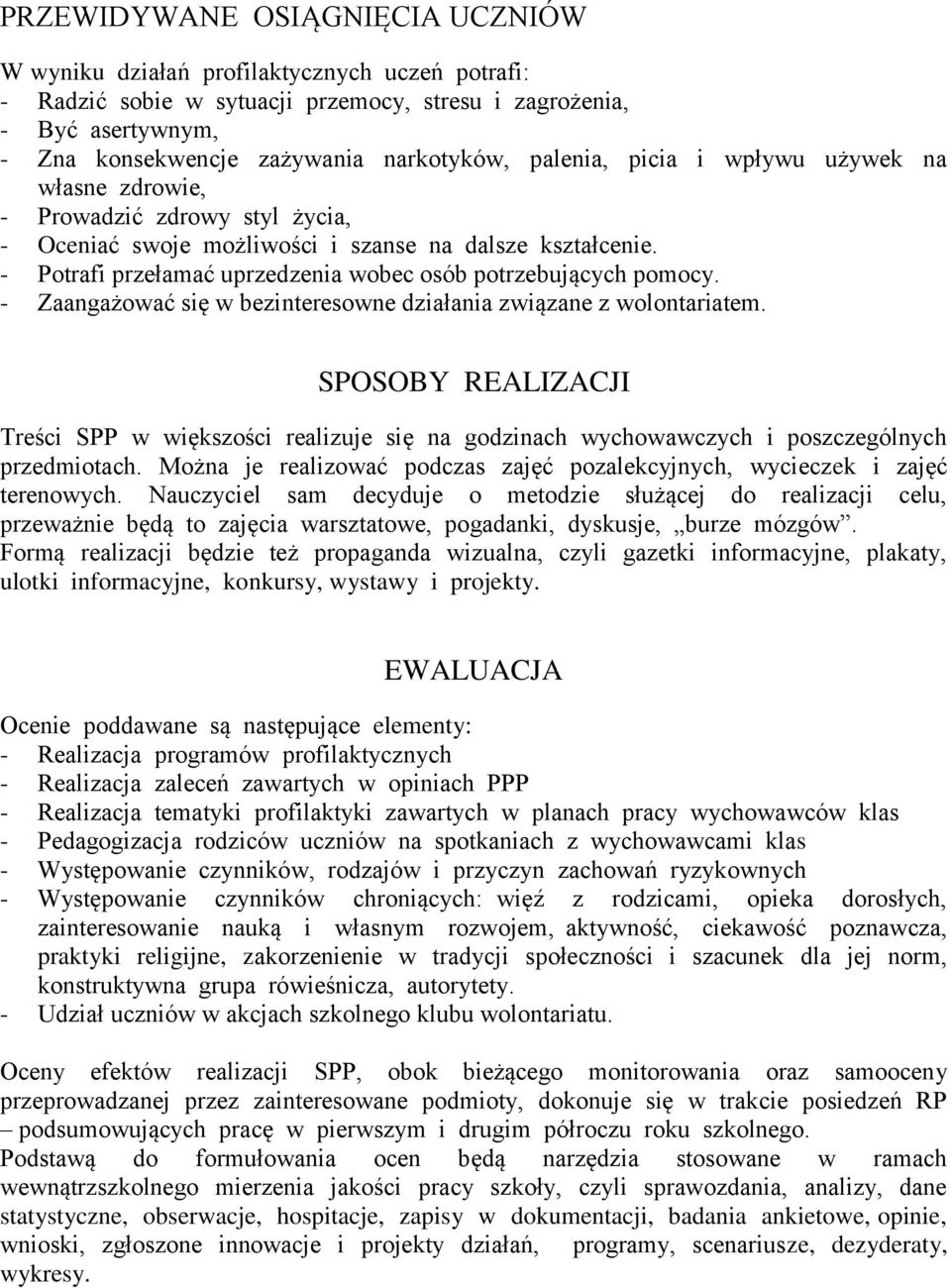 - Potrafi przełamać uprzedzenia wobec osób potrzebujących pomocy. - Zaangażować się w bezinteresowne działania związane z wolontariatem.