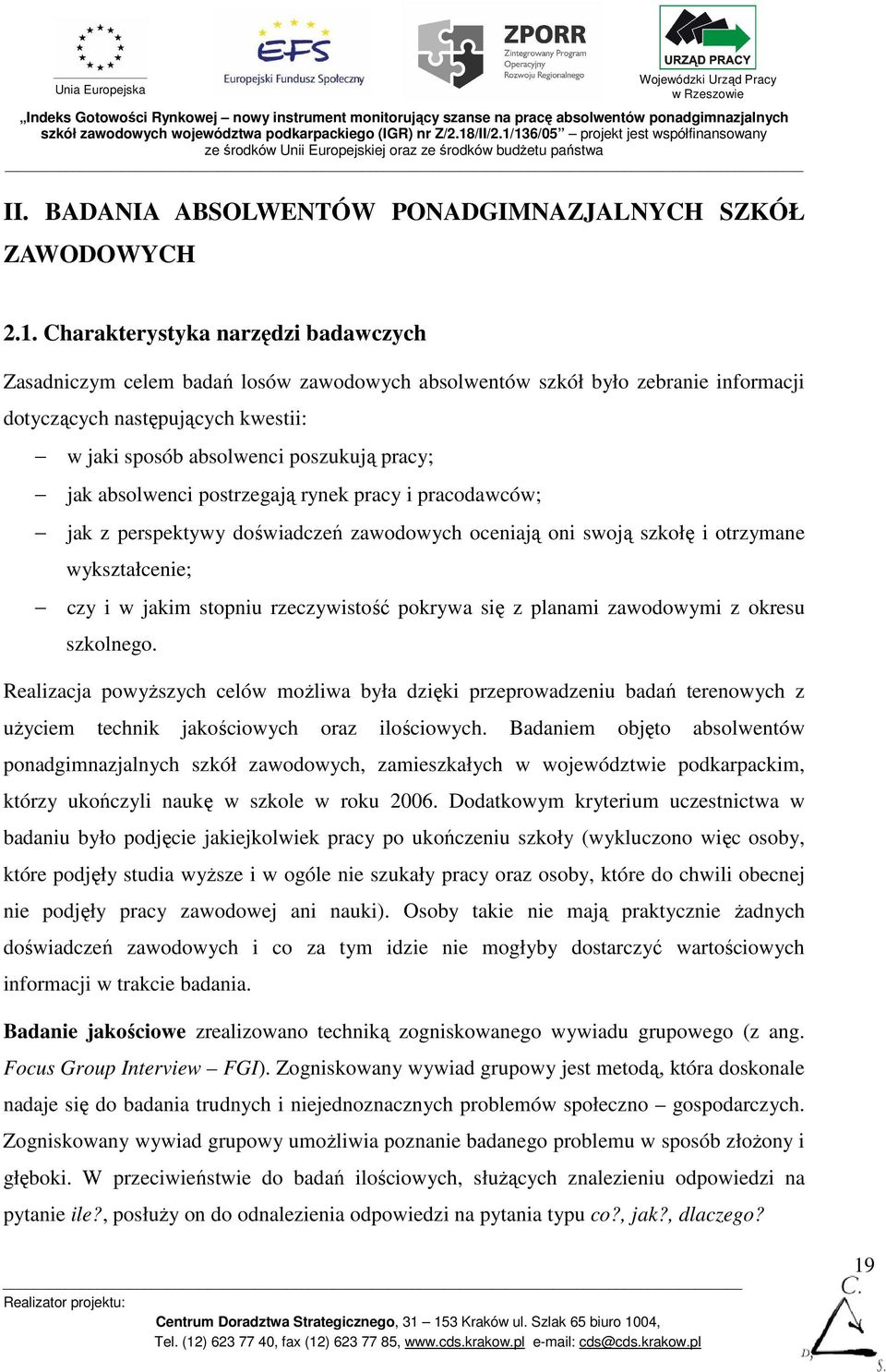 jak absolwenci postrzegają rynek pracy i pracodawców; jak z perspektywy doświadczeń zawodowych oceniają oni swoją szkołę i otrzymane wykształcenie; czy i w jakim stopniu rzeczywistość pokrywa się z