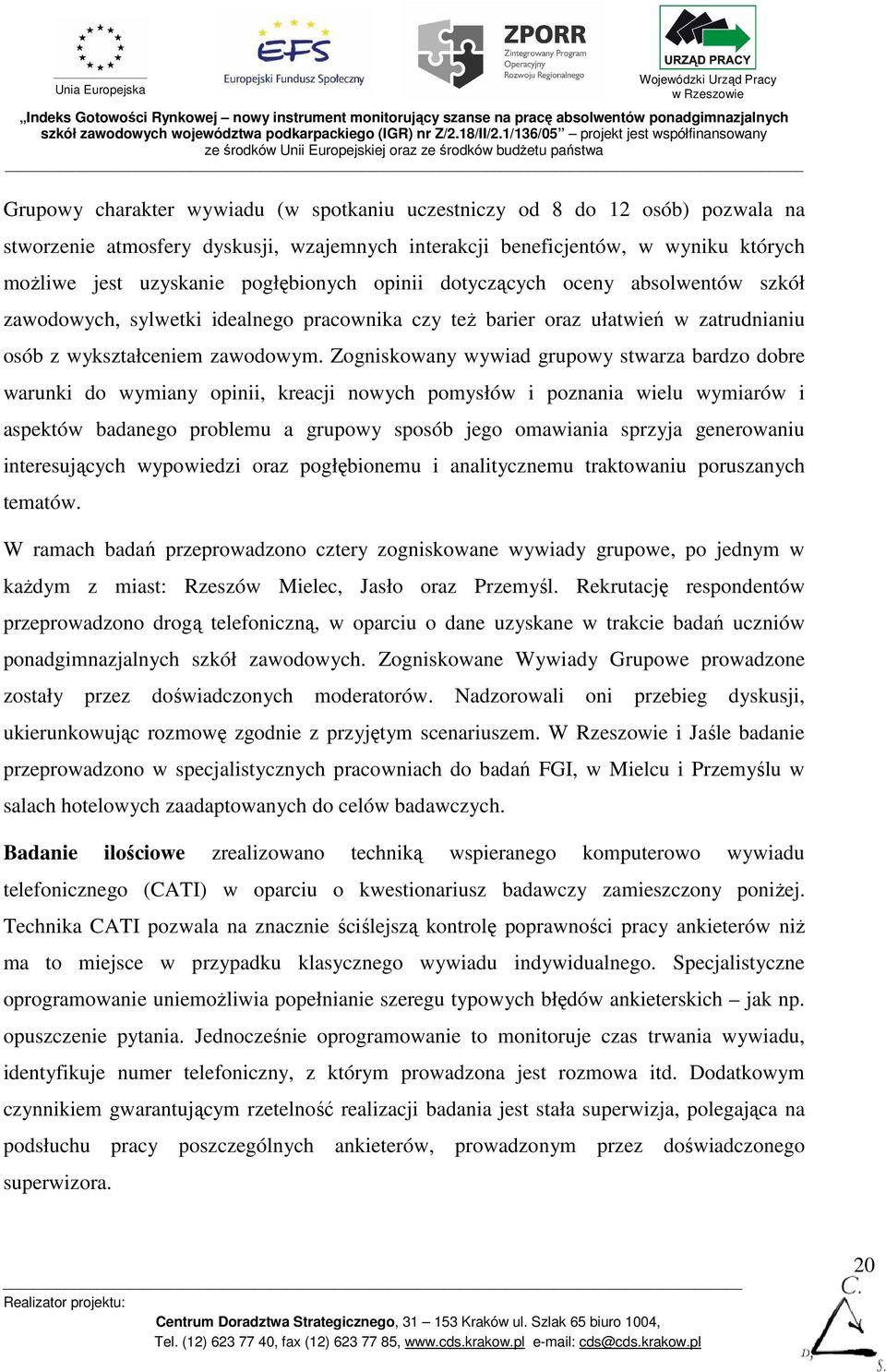 Zogniskowany wywiad grupowy stwarza bardzo dobre warunki do wymiany opinii, kreacji nowych pomysłów i poznania wielu wymiarów i aspektów badanego problemu a grupowy sposób jego omawiania sprzyja