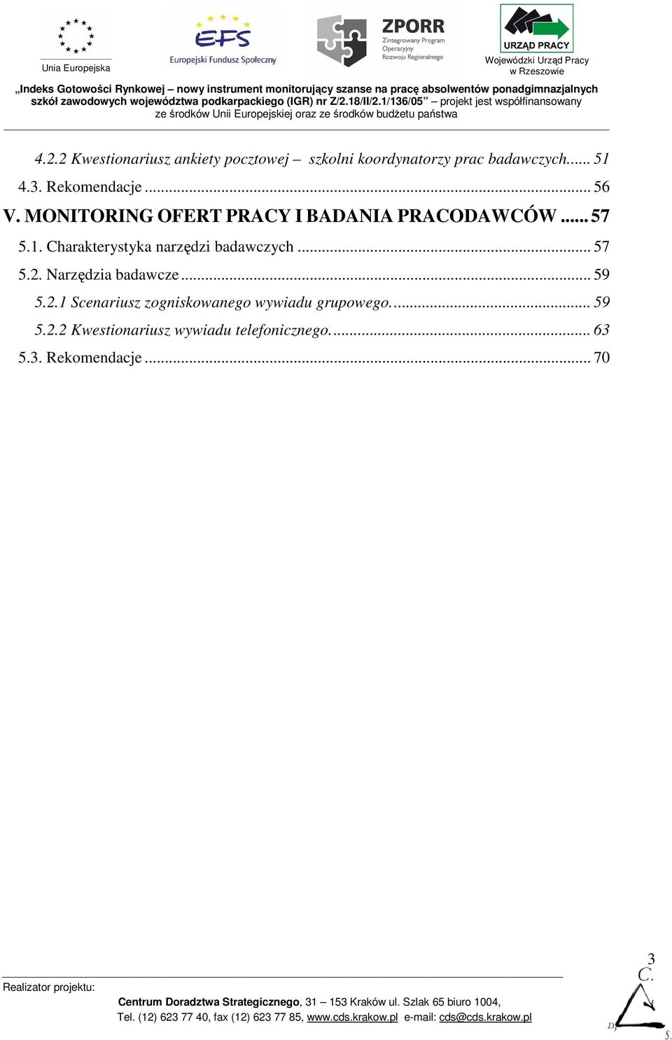 Charakterystyka narzędzi badawczych... 57 5.2. Narzędzia badawcze... 59 5.2.1 Scenariusz zogniskowanego wywiadu grupowego.