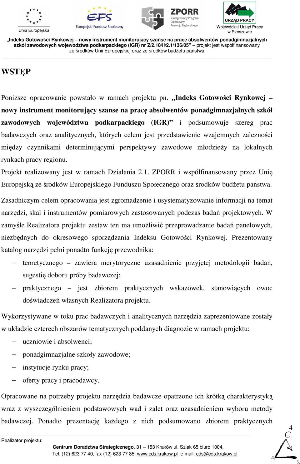 analitycznych, których celem jest przedstawienie wzajemnych zaleŝności między czynnikami determinującymi perspektywy zawodowe młodzieŝy na lokalnych rynkach pracy regionu.