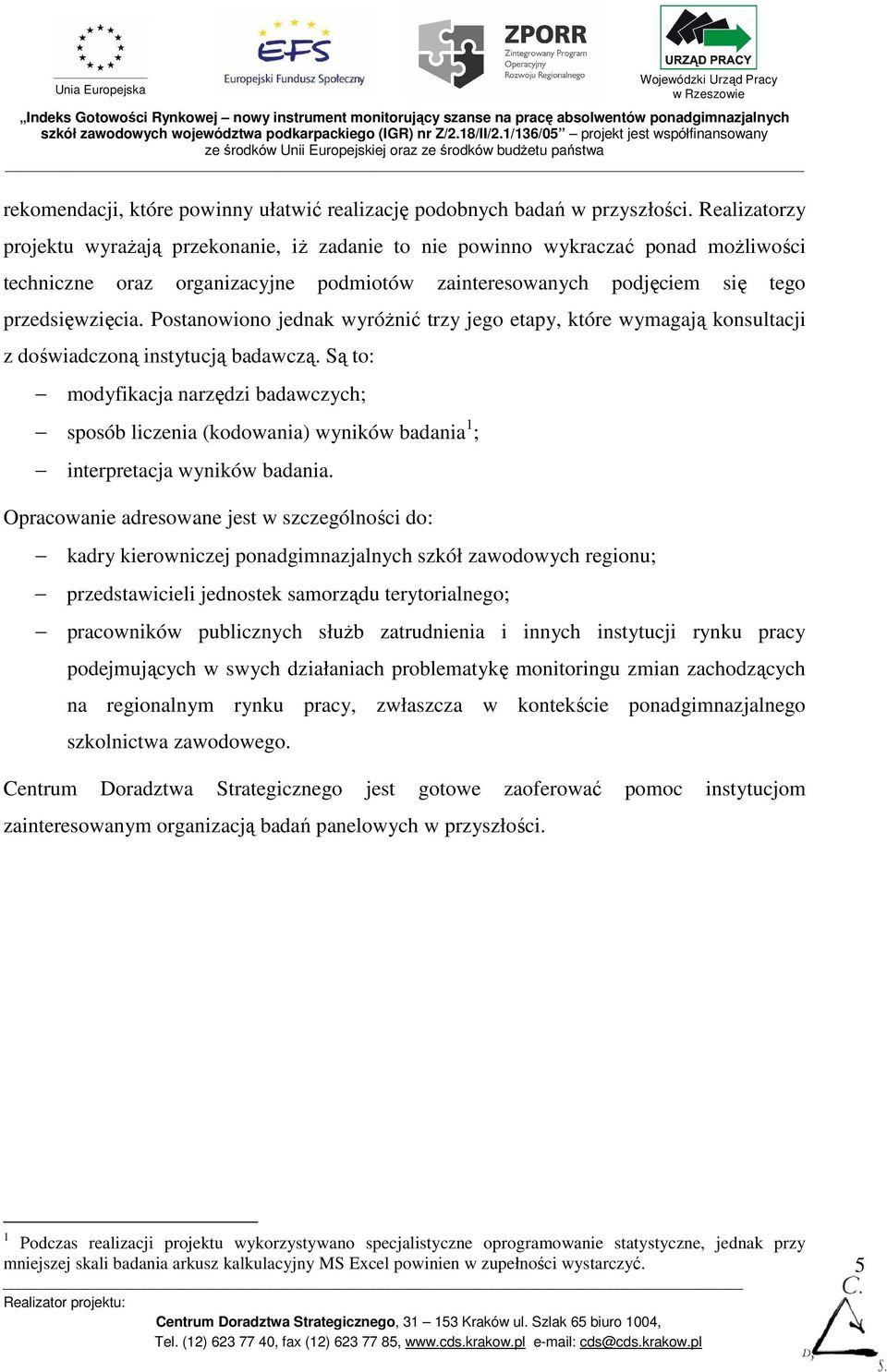 Postanowiono jednak wyróŝnić trzy jego etapy, które wymagają konsultacji z doświadczoną instytucją badawczą.