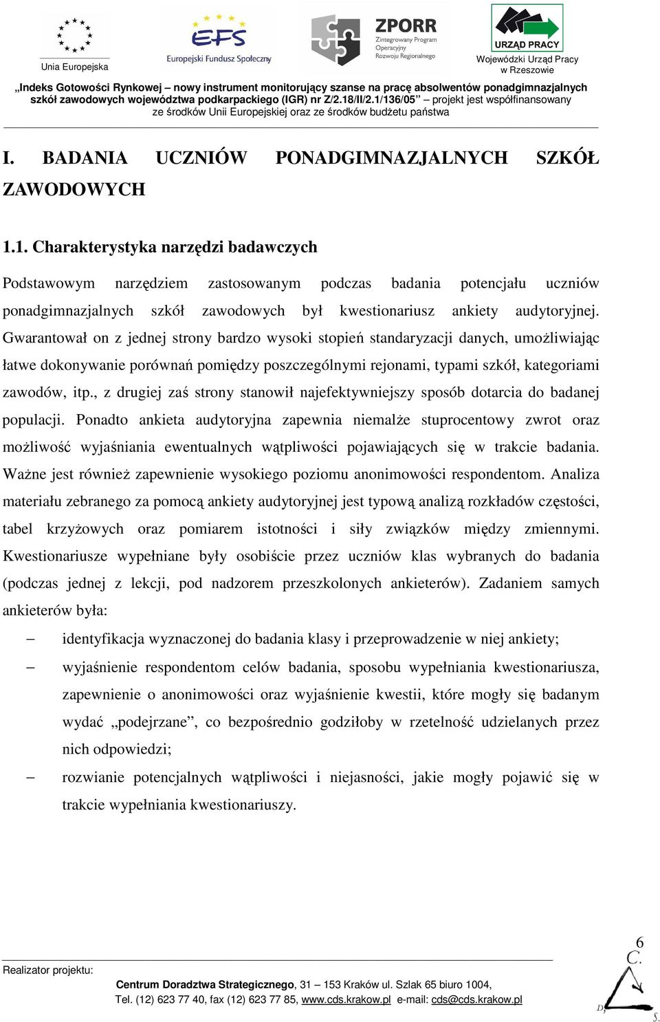 Gwarantował on z jednej strony bardzo wysoki stopień standaryzacji danych, umoŝliwiając łatwe dokonywanie porównań pomiędzy poszczególnymi rejonami, typami szkół, kategoriami zawodów, itp.