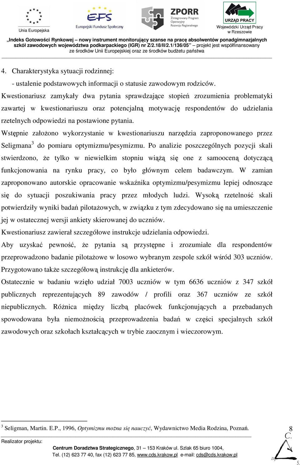 pytania. Wstępnie załoŝono wykorzystanie w kwestionariuszu narzędzia zaproponowanego przez Seligmana 3 do pomiaru optymizmu/pesymizmu.