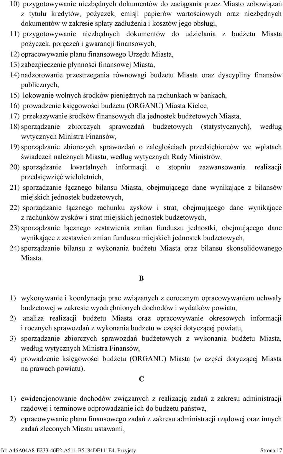 zabezpieczenie płynności finansowej Miasta, 14) nadzorowanie przestrzegania równowagi budżetu Miasta oraz dyscypliny finansów publicznych, 15) lokowanie wolnych środków pieniężnych na rachunkach w