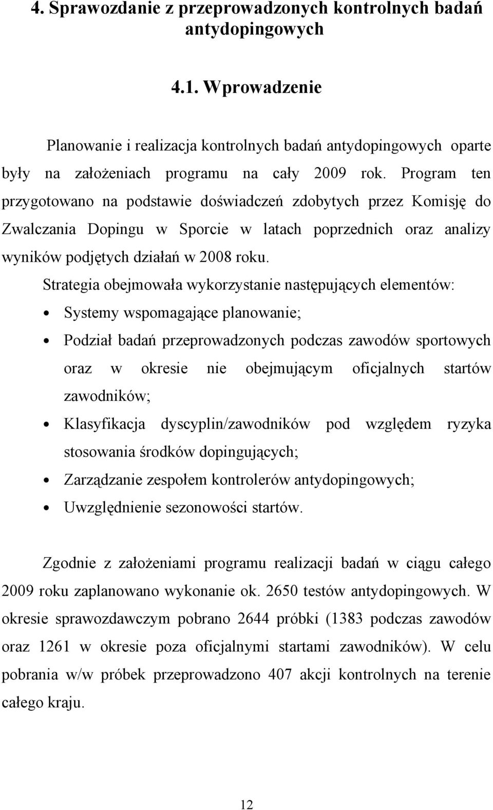 Strategia obejmowała wykorzystanie następujących elementów: Systemy wspomagające planowanie; Podział badań przeprowadzonych podczas zawodów sportowych oraz w okresie nie obejmującym oficjalnych