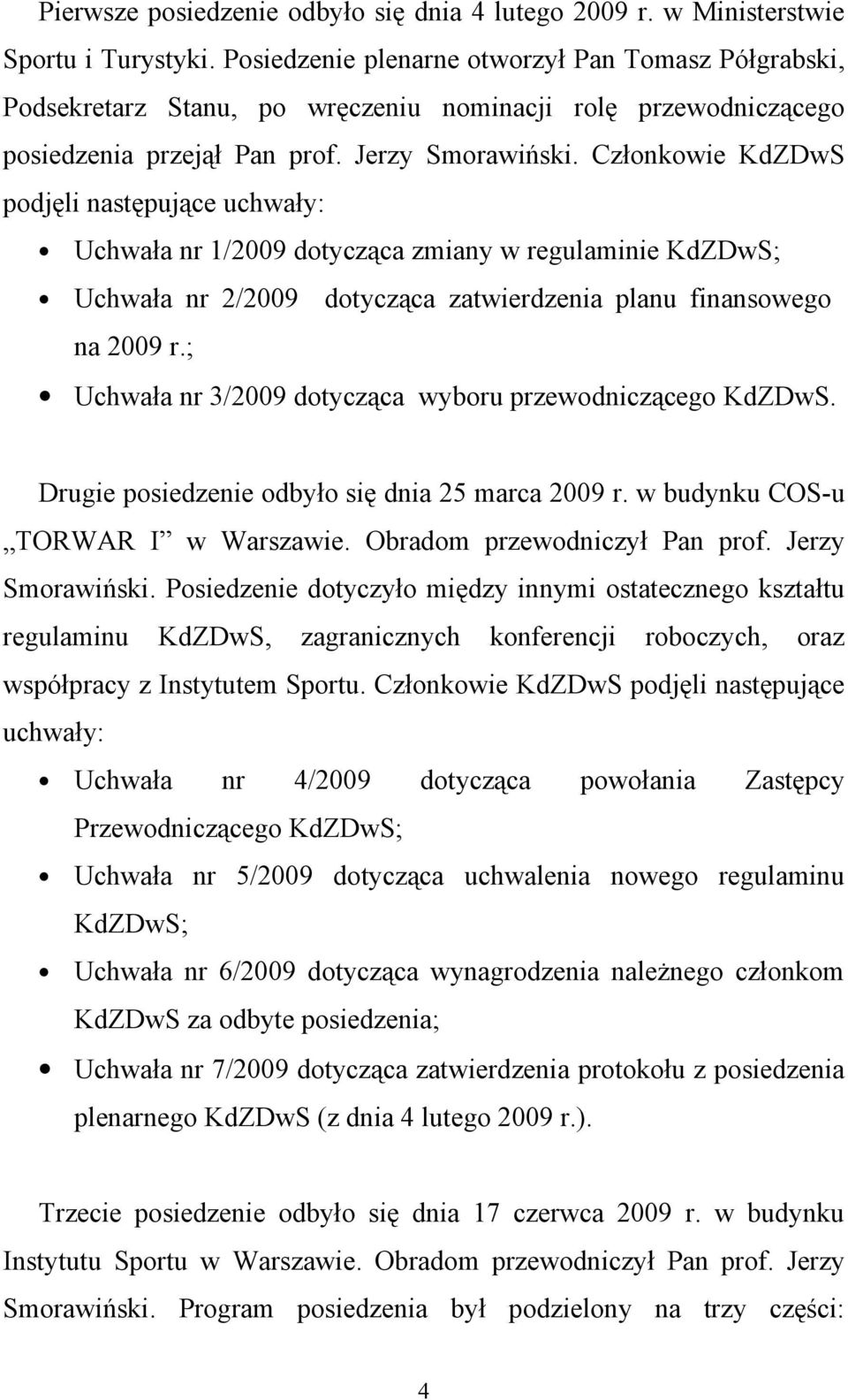 Członkowie KdZDwS podjęli następujące uchwały: Uchwała nr 1/2009 dotycząca zmiany w regulaminie KdZDwS; Uchwała nr 2/2009 dotycząca zatwierdzenia planu finansowego na 2009 r.