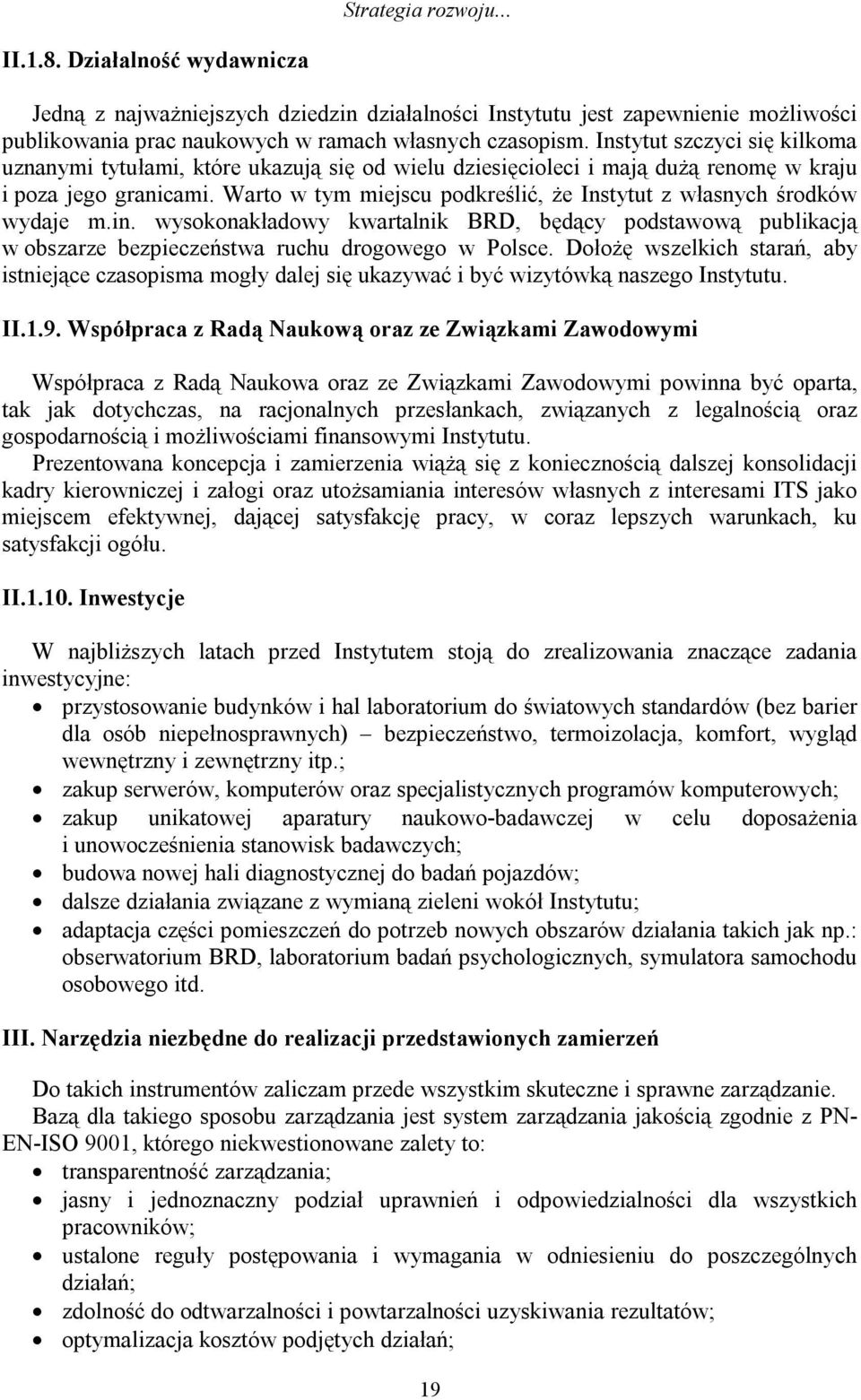 Warto w tym miejscu podkreślić, że Instytut z własnych środków wydaje m.in. wysokonakładowy kwartalnik BRD, będący podstawową publikacją w obszarze bezpieczeństwa ruchu drogowego w Polsce.