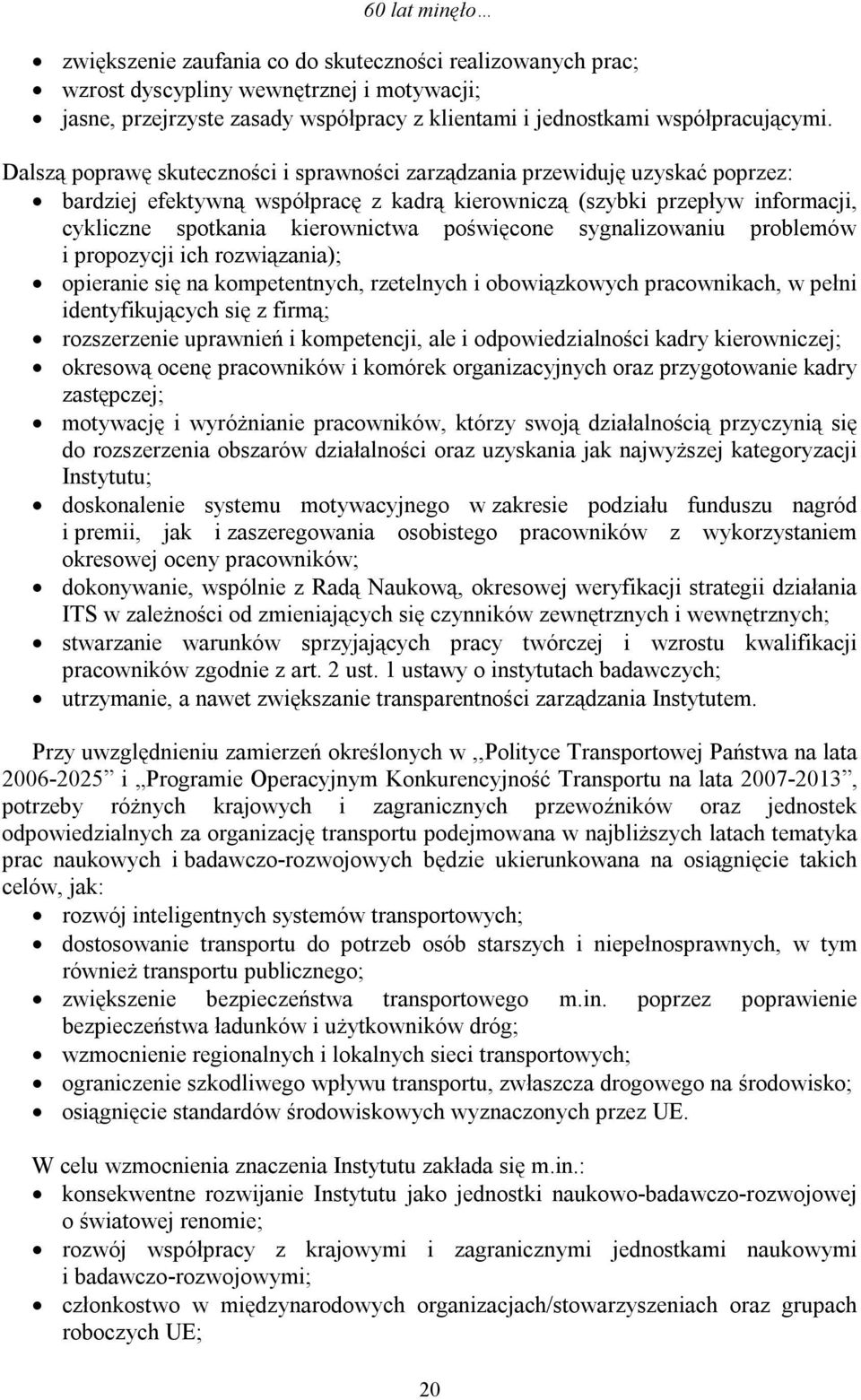 poświęcone sygnalizowaniu problemów i propozycji ich rozwiązania); opieranie się na kompetentnych, rzetelnych i obowiązkowych pracownikach, w pełni identyfikujących się z firmą; rozszerzenie