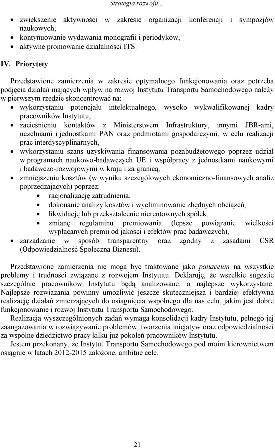 skoncentrować na: wykorzystaniu potencjału intelektualnego, wysoko wykwalifikowanej kadry pracowników Instytutu, zacieśnieniu kontaktów z Ministerstwem Infrastruktury, innymi JBR-ami, uczelniami i