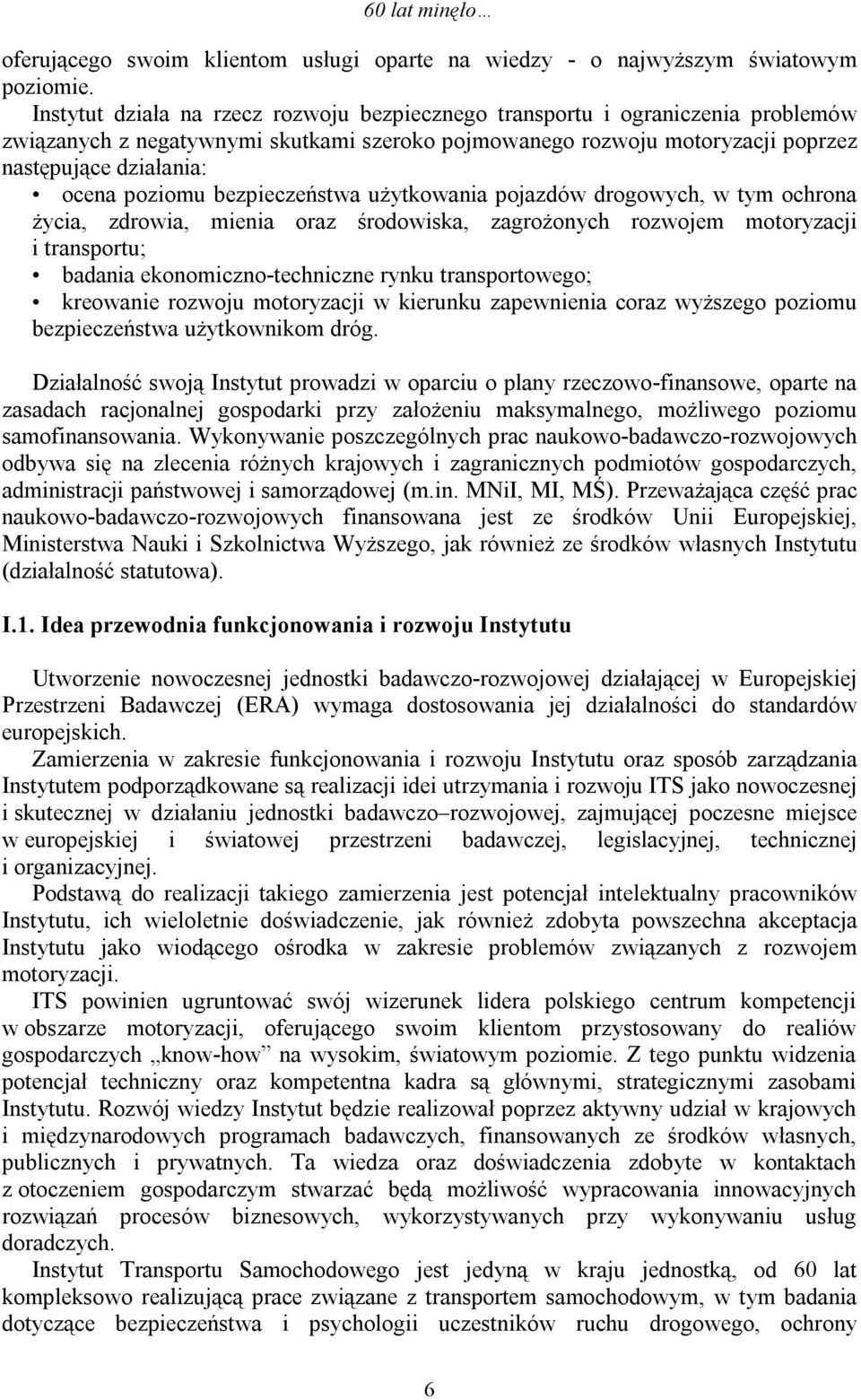 poziomu bezpieczeństwa użytkowania pojazdów drogowych, w tym ochrona życia, zdrowia, mienia oraz środowiska, zagrożonych rozwojem motoryzacji i transportu; badania ekonomiczno-techniczne rynku