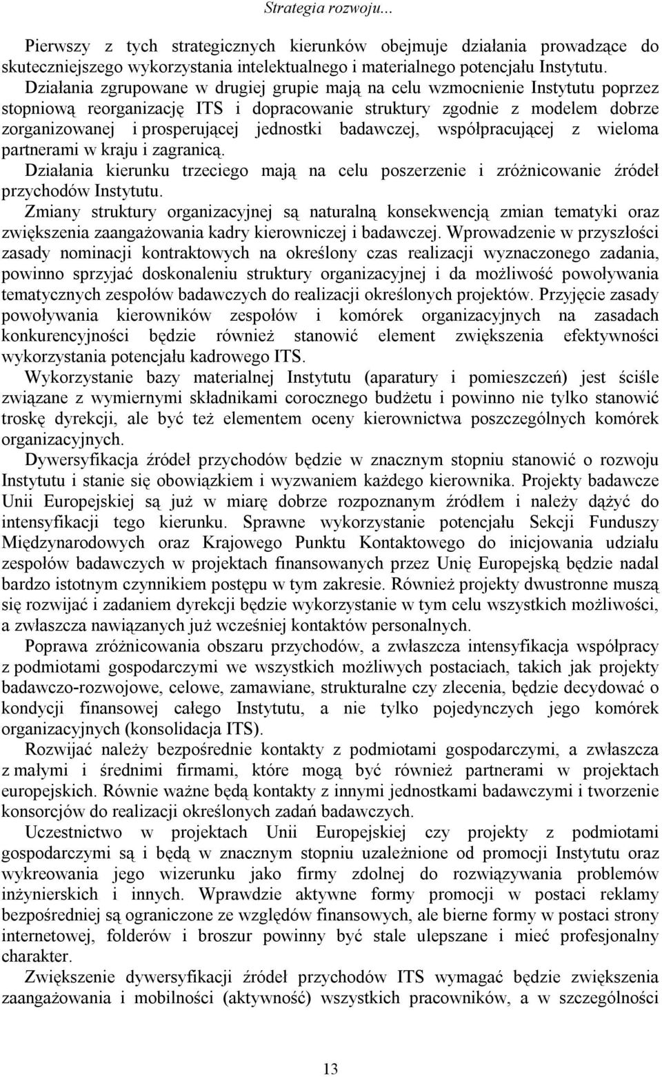 badawczej, współpracującej z wieloma partnerami w kraju i zagranicą. Działania kierunku trzeciego mają na celu poszerzenie i zróżnicowanie źródeł przychodów Instytutu.