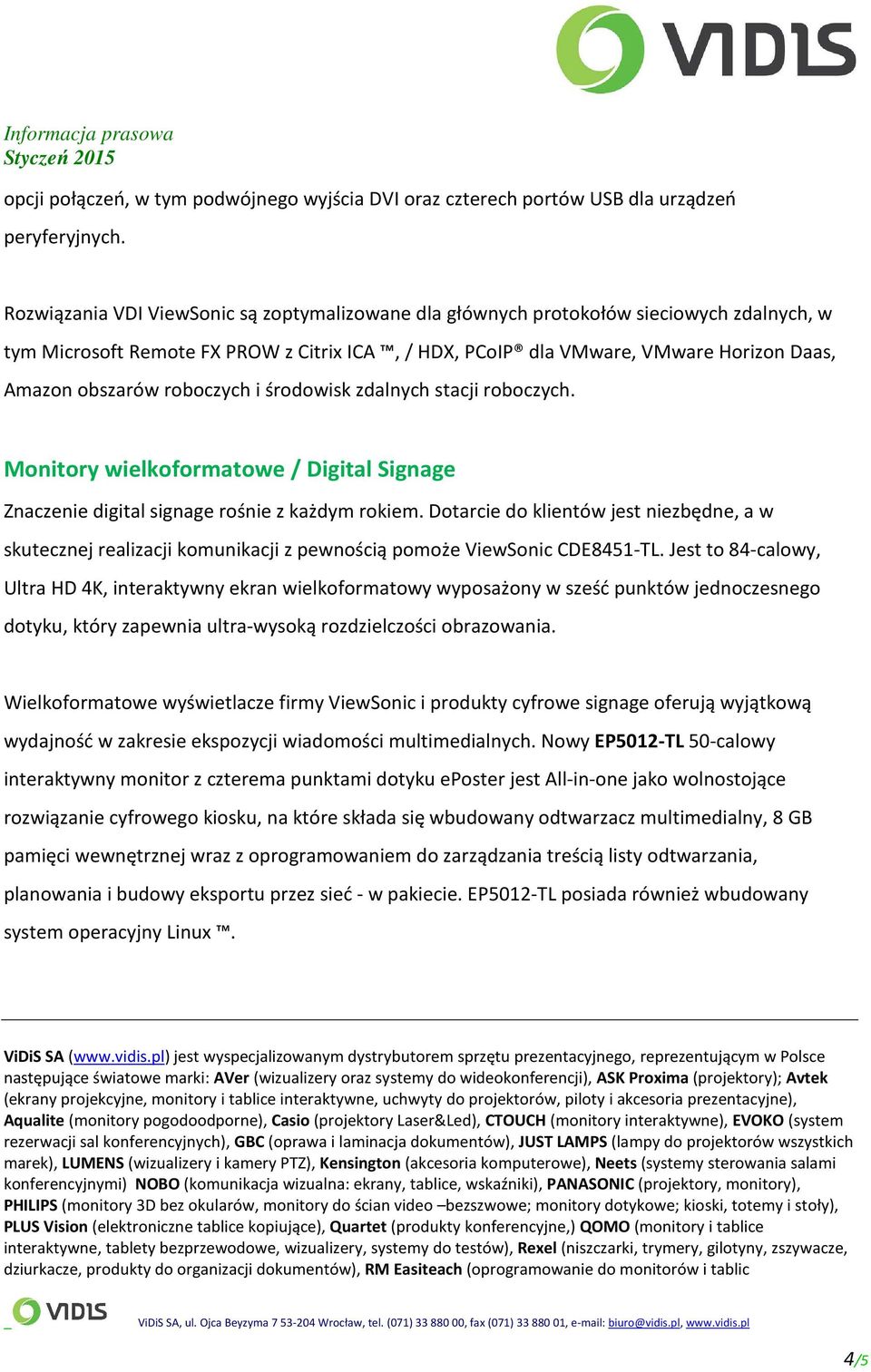 roboczych i środowisk zdalnych stacji roboczych. Monitory wielkoformatowe / Digital Signage Znaczenie digital signage rośnie z każdym rokiem.