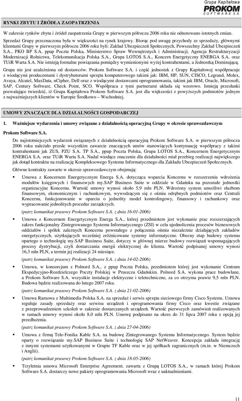 Biorąc pod uwagę przychody ze sprzedaży, głównymi klientami Grupy w pierwszym półroczu 2006 roku byli: Zakład Ubezpieczeń Społecznych, Powszechny Zakład Ubezpieczeń S.A., PKO BP S.