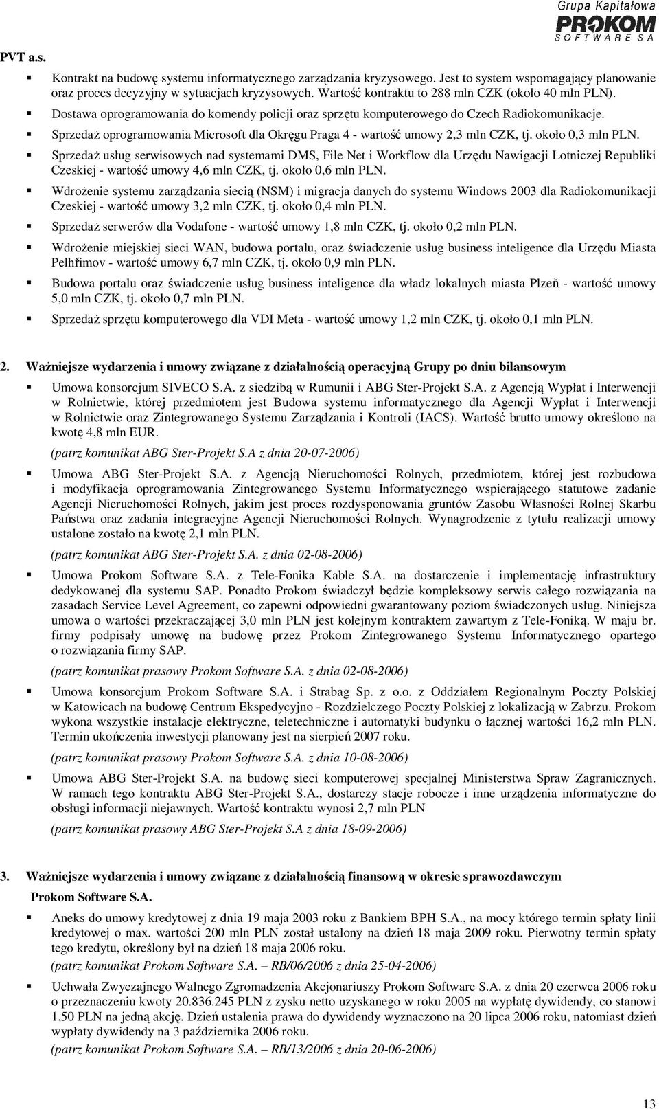Sprzedaż oprogramowania Microsoft dla Okręgu Praga 4 - wartość umowy 2,3 mln CZK, tj. około 0,3 mln PLN.