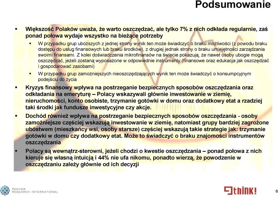 Z kolei doświadczenia mikrofinansów na świecie pokazują, że nawet osoby ubogie mogą oszczędzać, jeżeli zostaną wyposażone w odpowiednie instrumenty (finansowe oraz edukacja jak oszczędzać i