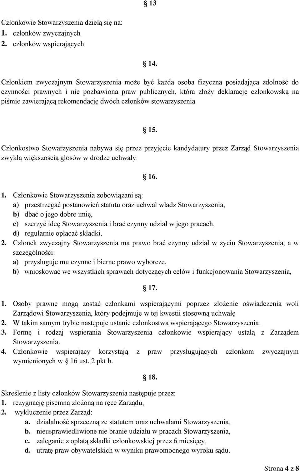 zawierającą rekomendację dwóch członków stowarzyszenia 15. Członkostwo Stowarzyszenia nabywa się przez przyjęcie kandydatury przez Zarząd Stowarzyszenia zwykłą większością głosów w drodze uchwały. 16.