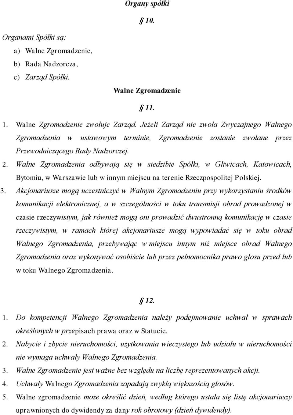 Walne Zgromadzenia odbywają się w siedzibie Spółki, w Gliwicach, Katowicach, Bytomiu, w Warszawie lub w innym miejscu na terenie Rzeczpospolitej Polskiej. 3.