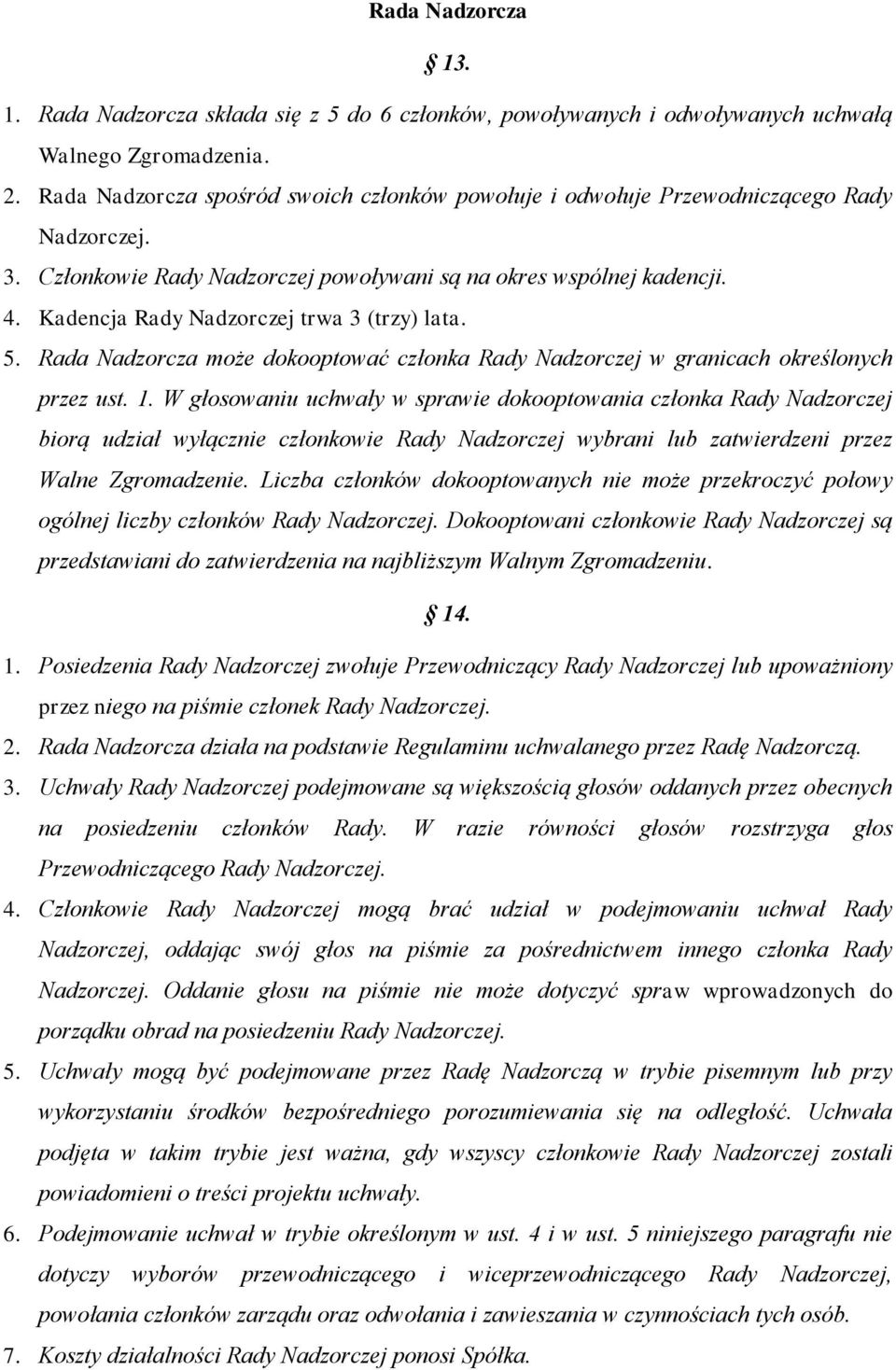 Kadencja Rady Nadzorczej trwa 3 (trzy) lata. 5. Rada Nadzorcza może dokooptować członka Rady Nadzorczej w granicach określonych przez ust. 1.