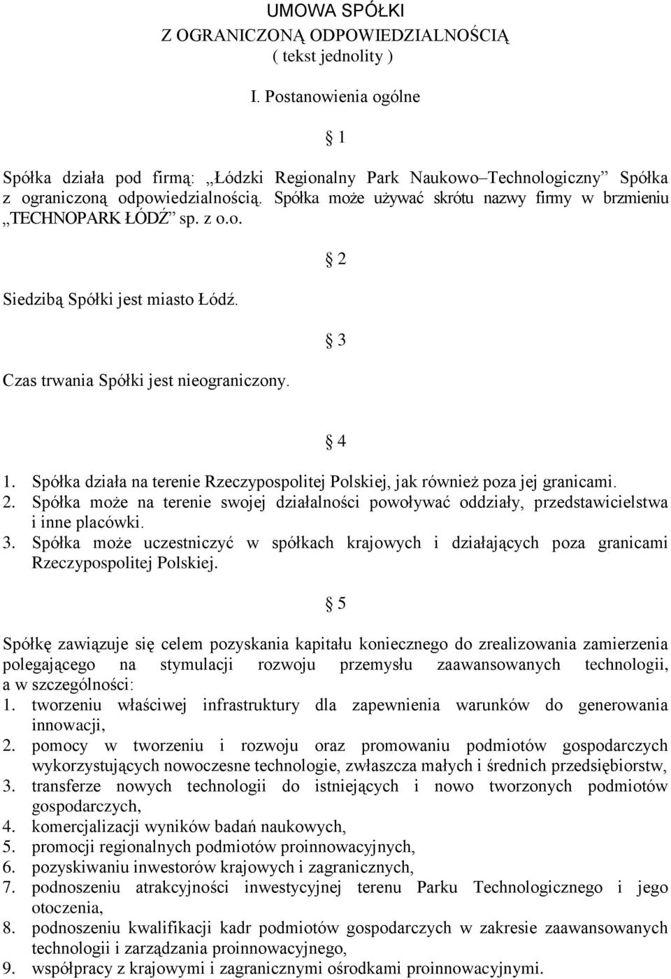 Spółka może używać skrótu nazwy firmy w brzmieniu TECHNOPARK ŁÓDŹ sp. z o.o. Siedzibą Spółki jest miasto Łódź. Czas trwania Spółki jest nieograniczony. 2 3 4 1.