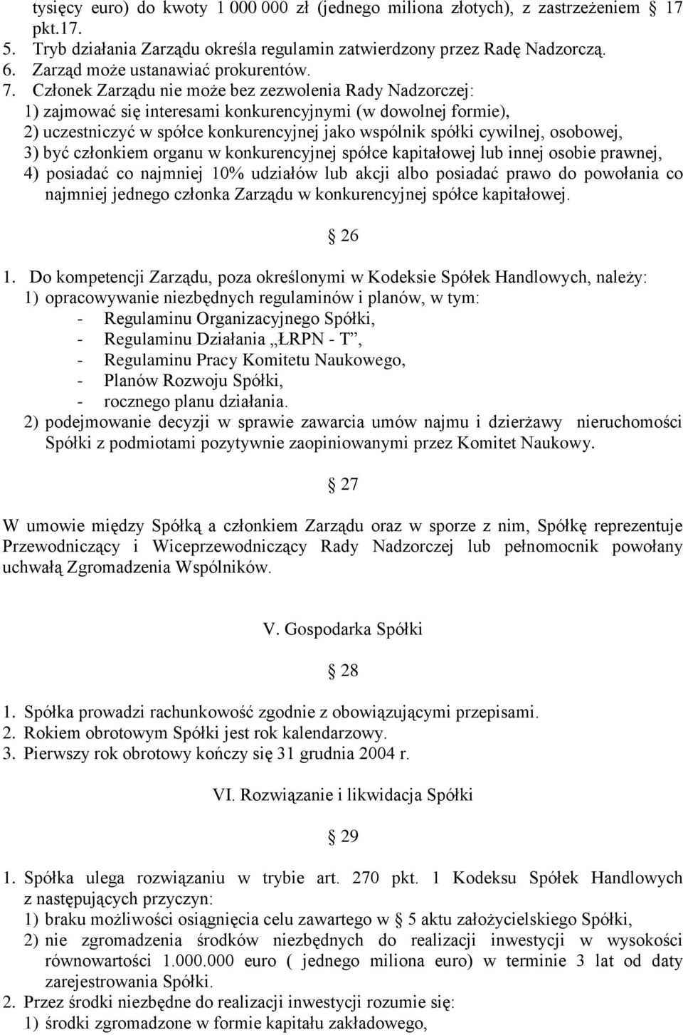 Członek Zarządu nie może bez zezwolenia Rady Nadzorczej: 1) zajmować się interesami konkurencyjnymi (w dowolnej formie), 2) uczestniczyć w spółce konkurencyjnej jako wspólnik spółki cywilnej,