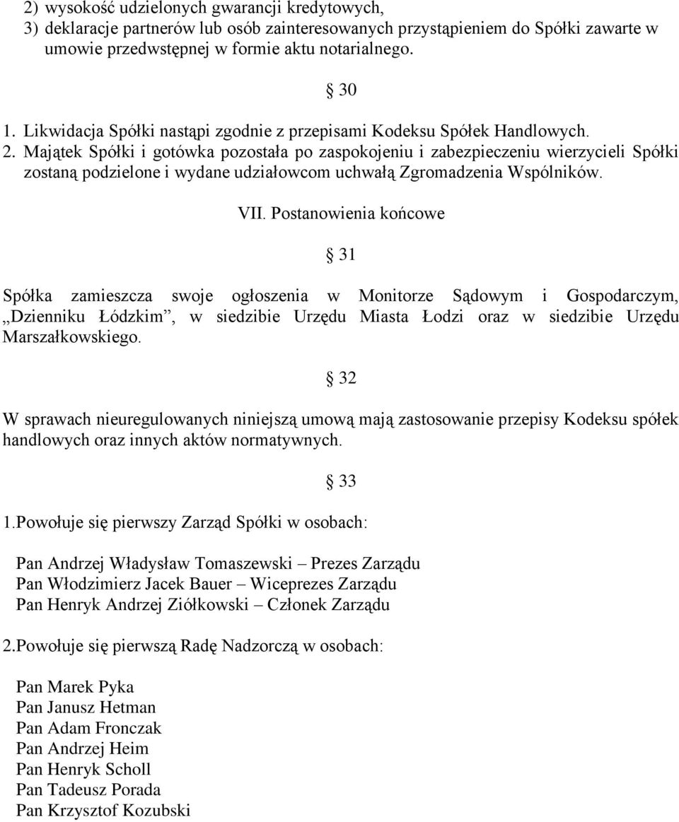 Majątek Spółki i gotówka pozostała po zaspokojeniu i zabezpieczeniu wierzycieli Spółki zostaną podzielone i wydane udziałowcom uchwałą Zgromadzenia Wspólników. VII.