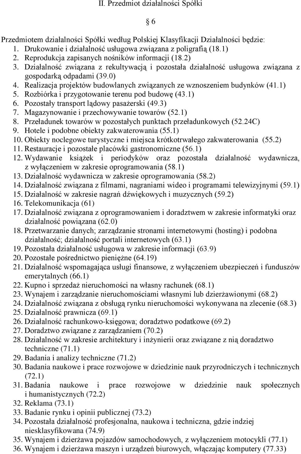 Realizacja projektów budowlanych związanych ze wznoszeniem budynków (41.1) 5. Rozbiórka i przygotowanie terenu pod budowę (43.1) 6. Pozostały transport lądowy pasażerski (49.3) 7.