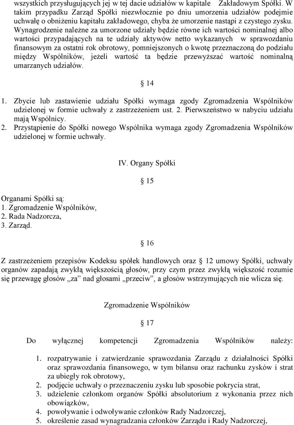 Wynagrodzenie należne za umorzone udziały będzie równe ich wartości nominalnej albo wartości przypadających na te udziały aktywów netto wykazanych w sprawozdaniu finansowym za ostatni rok obrotowy,