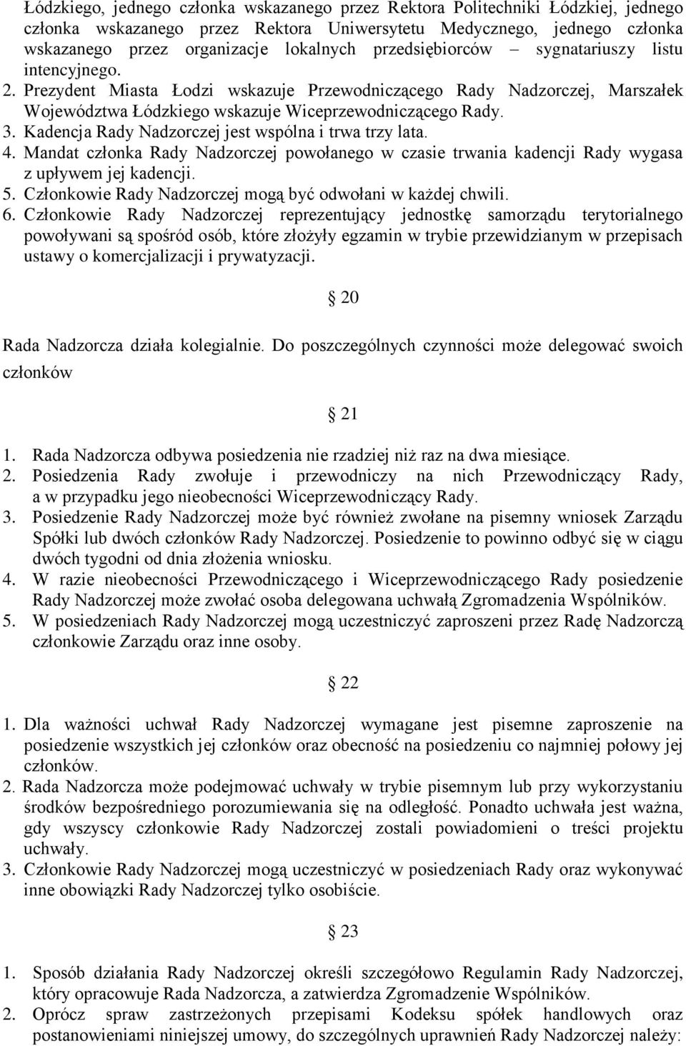 Kadencja Rady Nadzorczej jest wspólna i trwa trzy lata. 4. Mandat członka Rady Nadzorczej powołanego w czasie trwania kadencji Rady wygasa z upływem jej kadencji. 5.