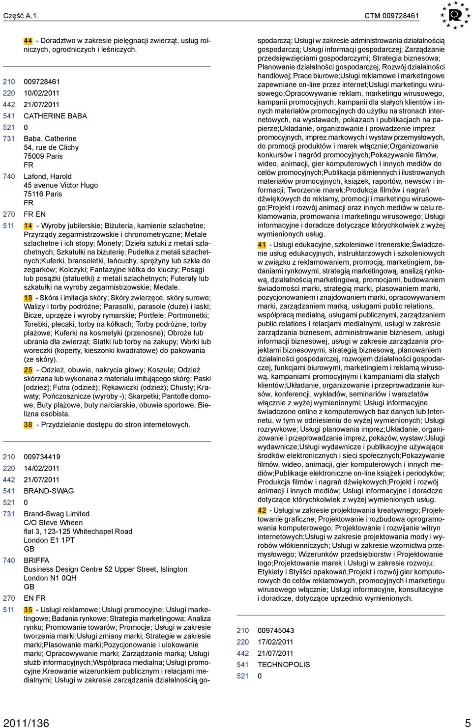 zegarmistrzowskie i chronometryczne; Metale szlachetne i ich stopy; Monety; Dzieła sztuki z metali szlachetnych; Szkatułki na biżuterię; Pudełka z metali szlachetnych;kuferki, bransoletki, łańcuchy,