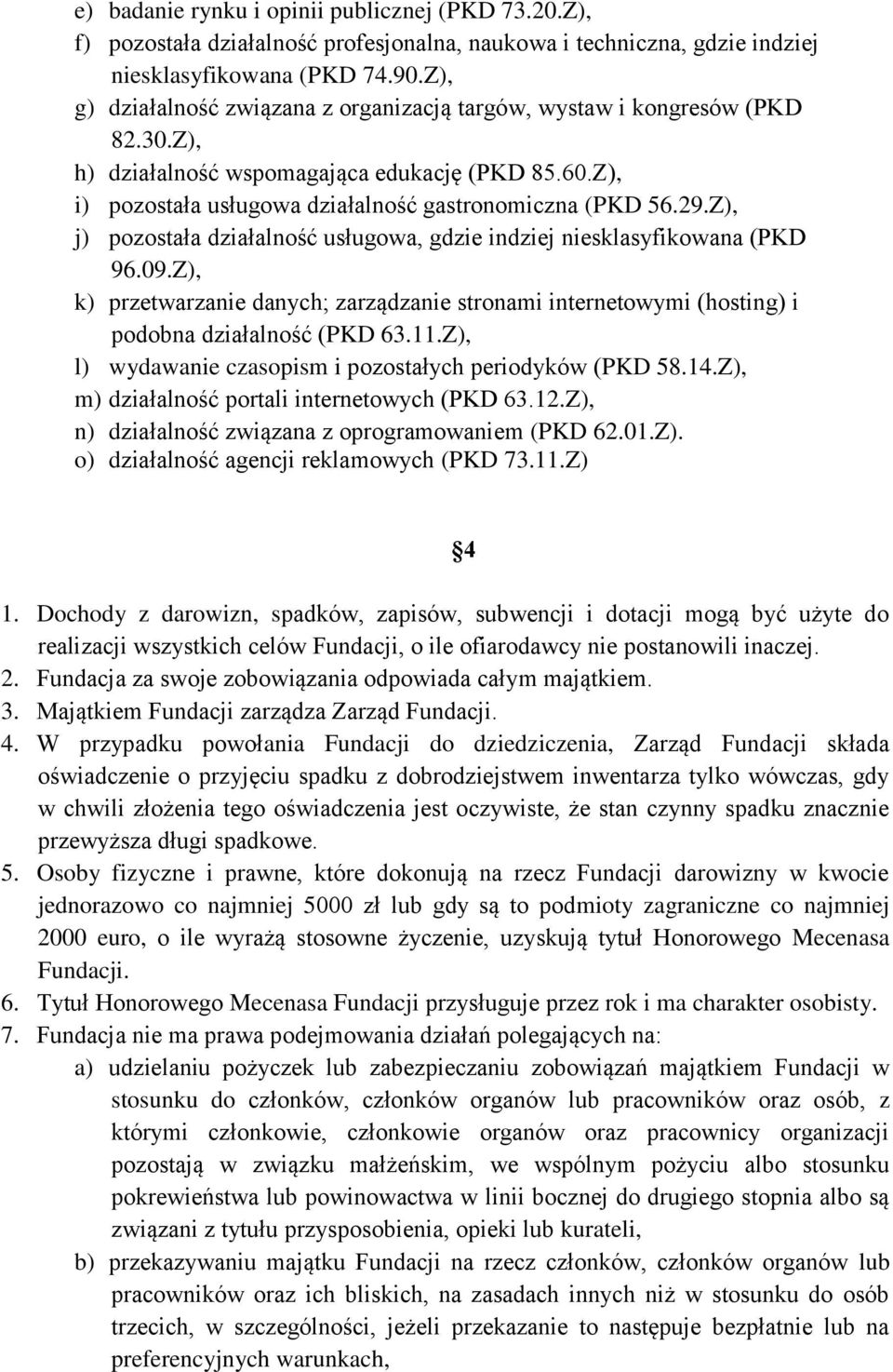 Z), j) pozostała działalność usługowa, gdzie indziej niesklasyfikowana (PKD 96.09.Z), k) przetwarzanie danych; zarządzanie stronami internetowymi (hosting) i podobna działalność (PKD 63.11.