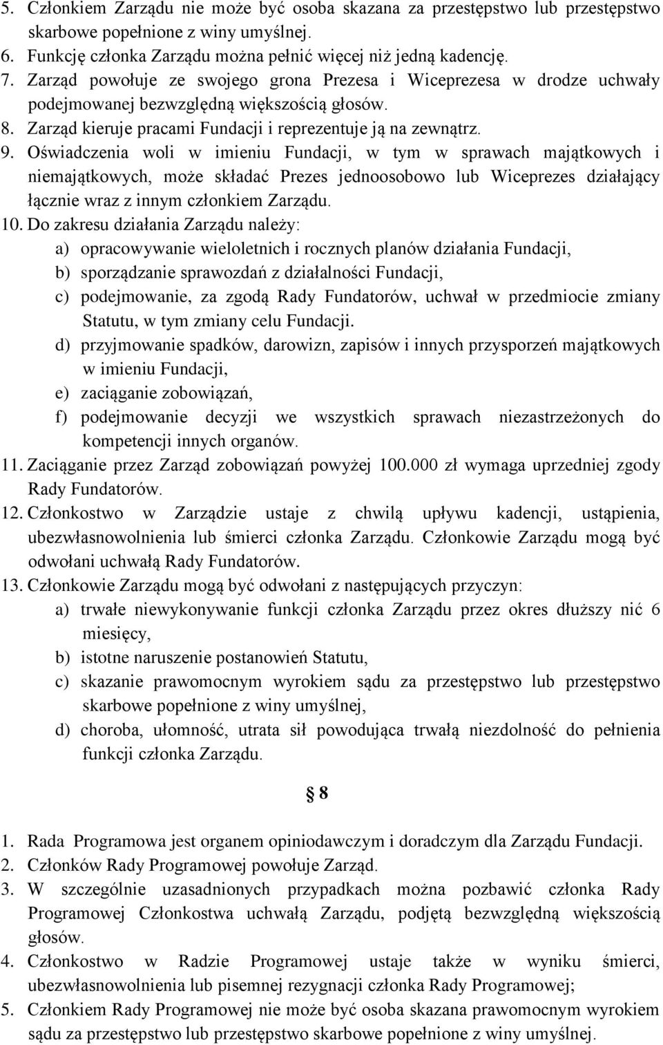 Oświadczenia woli w imieniu Fundacji, w tym w sprawach majątkowych i niemajątkowych, może składać Prezes jednoosobowo lub Wiceprezes działający łącznie wraz z innym członkiem Zarządu. 10.