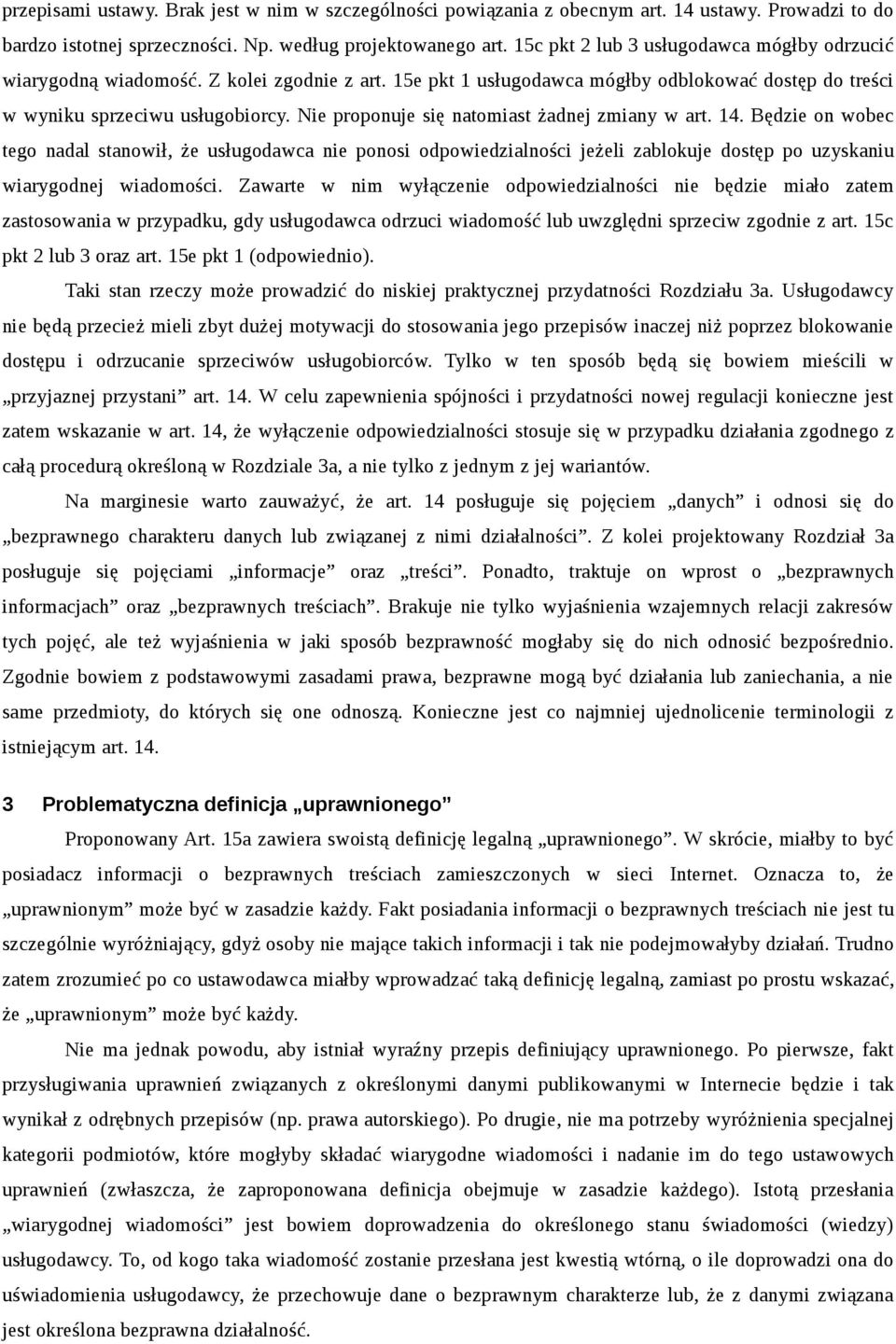 Nie proponuje się natomiast żadnej zmiany w art. 14. Będzie on wobec tego nadal stanowił, że usługodawca nie ponosi odpowiedzialności jeżeli zablokuje dostęp po uzyskaniu wiarygodnej wiadomości.