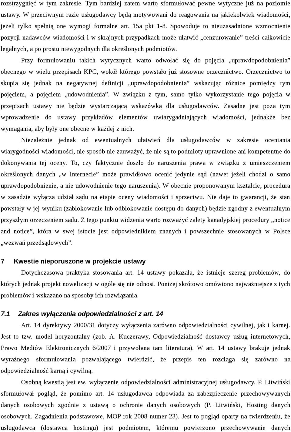 Spowoduje to nieuzasadnione wzmocnienie pozycji nadawców wiadomości i w skrajnych przypadkach może ułatwić cenzurowanie treści całkowicie legalnych, a po prostu niewygodnych dla określonych podmiotów.