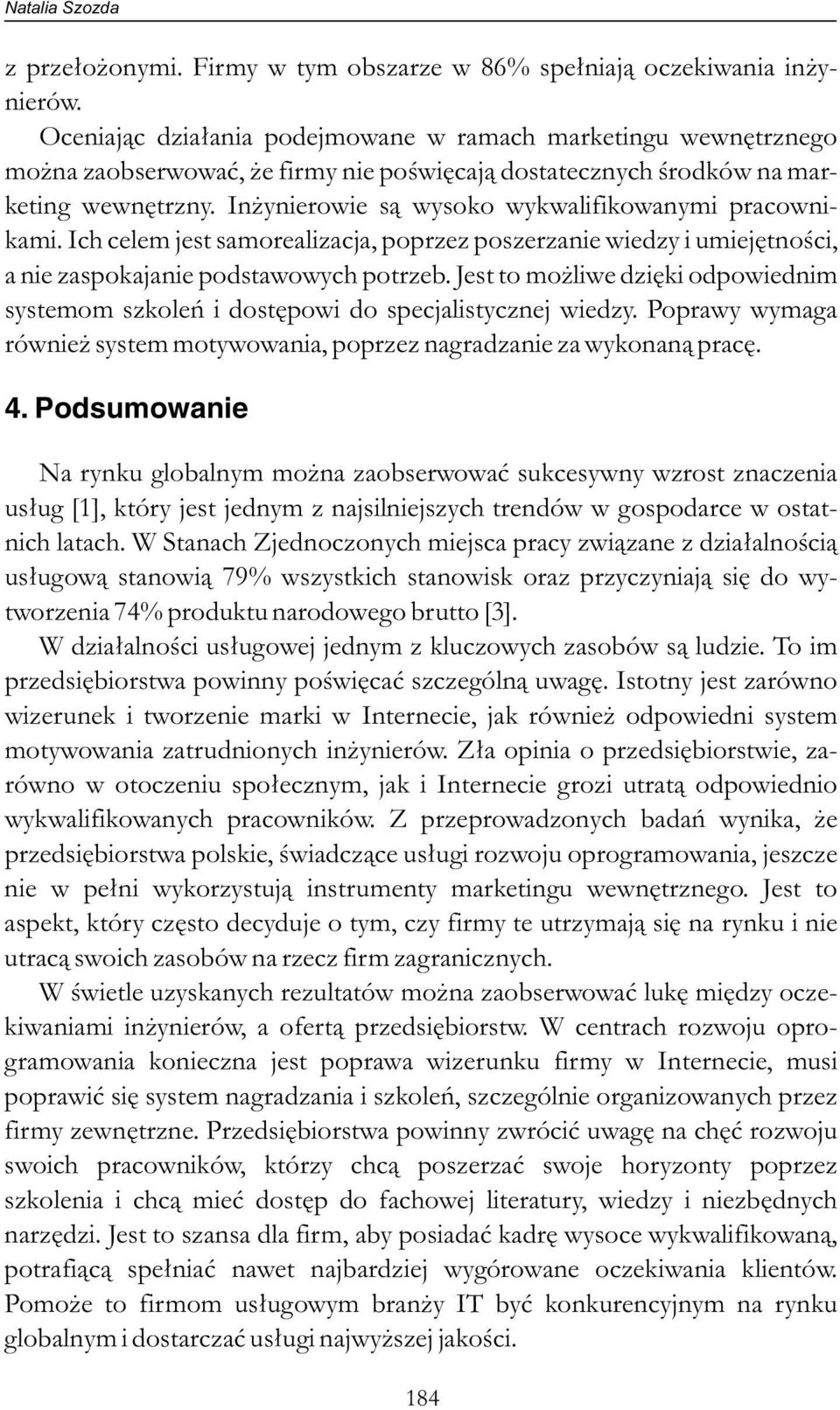 Inżynierowie są wysoko wykwalifikowanymi pracownikami. Ich celem jest samorealizacja, poprzez poszerzanie wiedzy i umiejętności, a nie zaspokajanie podstawowych potrzeb.