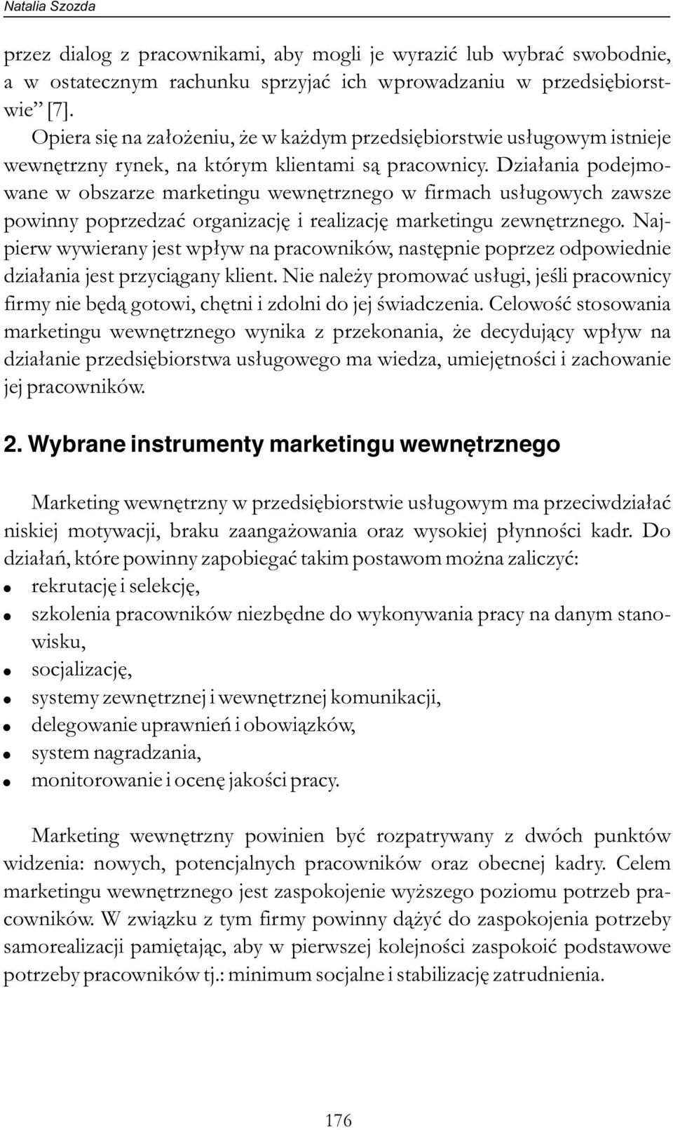 Działania podejmowane w obszarze marketingu wewnętrznego w firmach usługowych zawsze powinny poprzedzać organizację i realizację marketingu zewnętrznego.