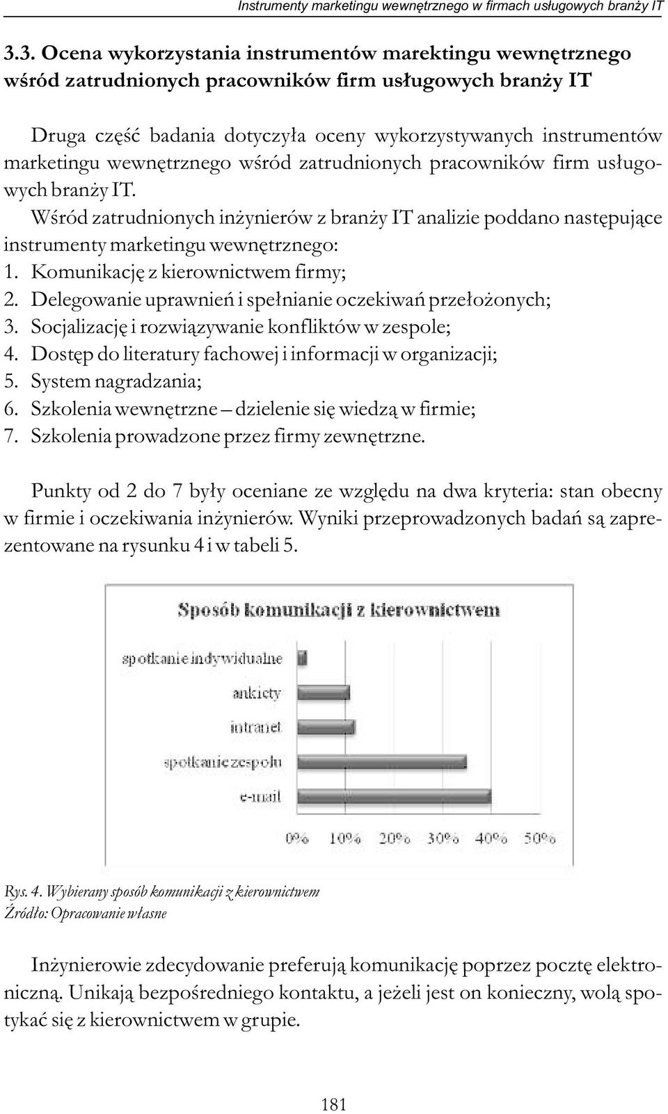 wewnętrznego wśród zatrudnionych pracowników firm usługowych branży IT. Wśród zatrudnionych inżynierów z branży IT analizie poddano następujące instrumenty marketingu wewnętrznego: 1.