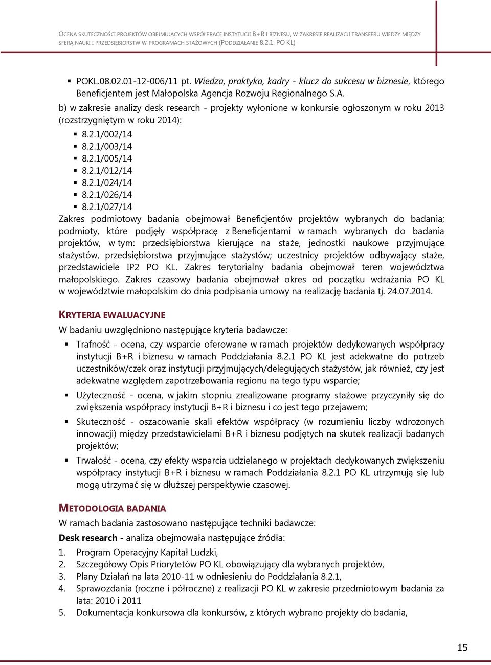 2.1/024/14 8.2.1/026/14 8.2.1/027/14 Zakres podmiotowy badania obejmował Beneficjentów projektów wybranych do badania; podmioty, które podjęły współpracę z Beneficjentami w ramach wybranych do