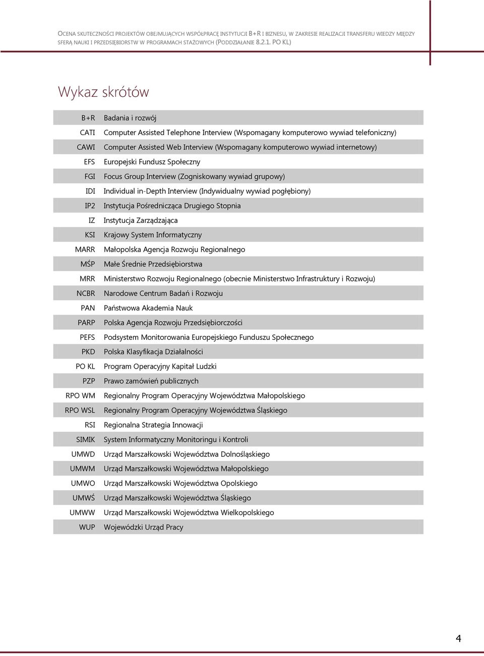 wywiad grupowy) Individual in-depth Interview (Indywidualny wywiad pogłębiony) Instytucja Pośrednicząca Drugiego Stopnia Instytucja Zarządzająca Krajowy System Informatyczny Małopolska Agencja