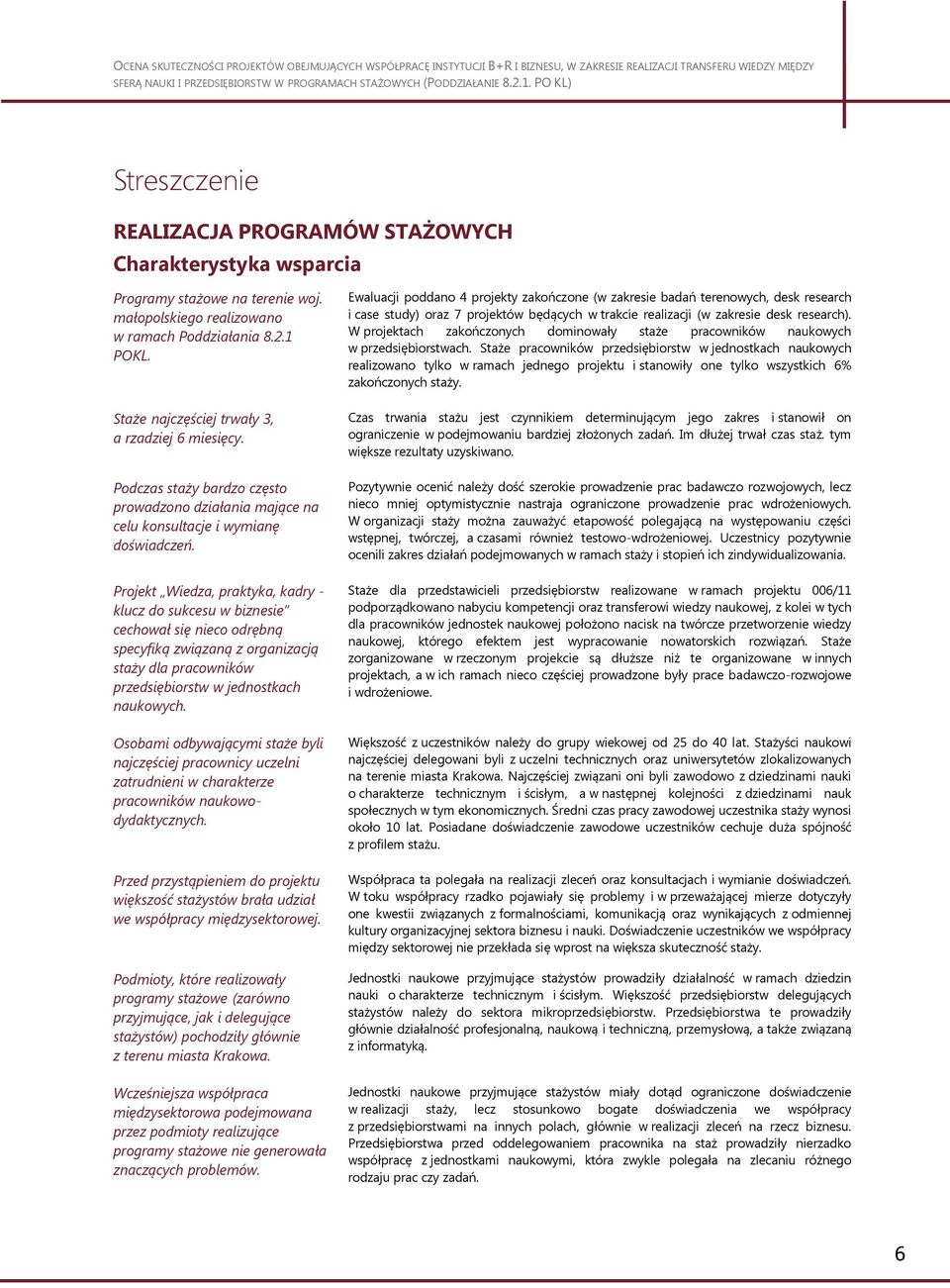 Projekt Wiedza, praktyka, kadry - klucz do sukcesu w biznesie cechował się nieco odrębną specyfiką związaną z organizacją staży dla pracowników przedsiębiorstw w jednostkach naukowych.