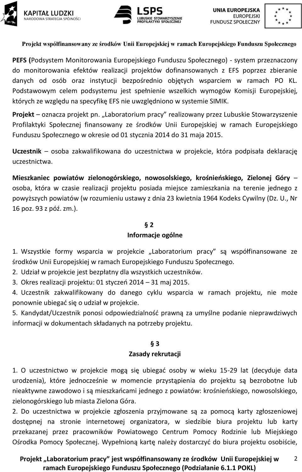 Podstawowym celem podsystemu jest spełnienie wszelkich wymogów Komisji Europejskiej, których ze względu na specyfikę EFS nie uwzględniono w systemie SIMIK. Projekt oznacza projekt pn.