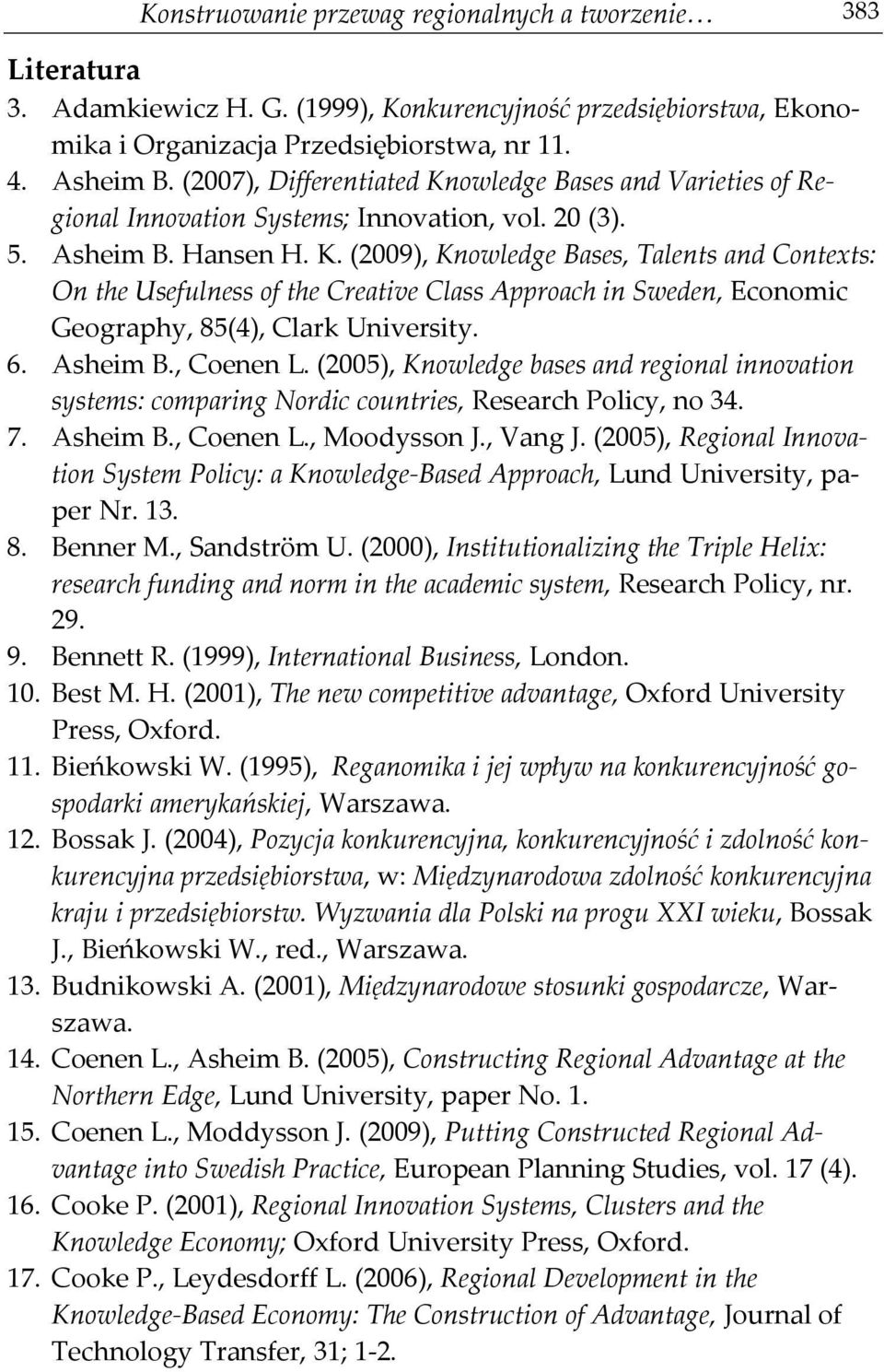 6. Asheim B., Coenen L. (2005), Knowledge bases and regional innovation systems: comparing Nordic countries, Research Policy, no 34. 7. Asheim B., Coenen L., Moodysson J., Vang J.