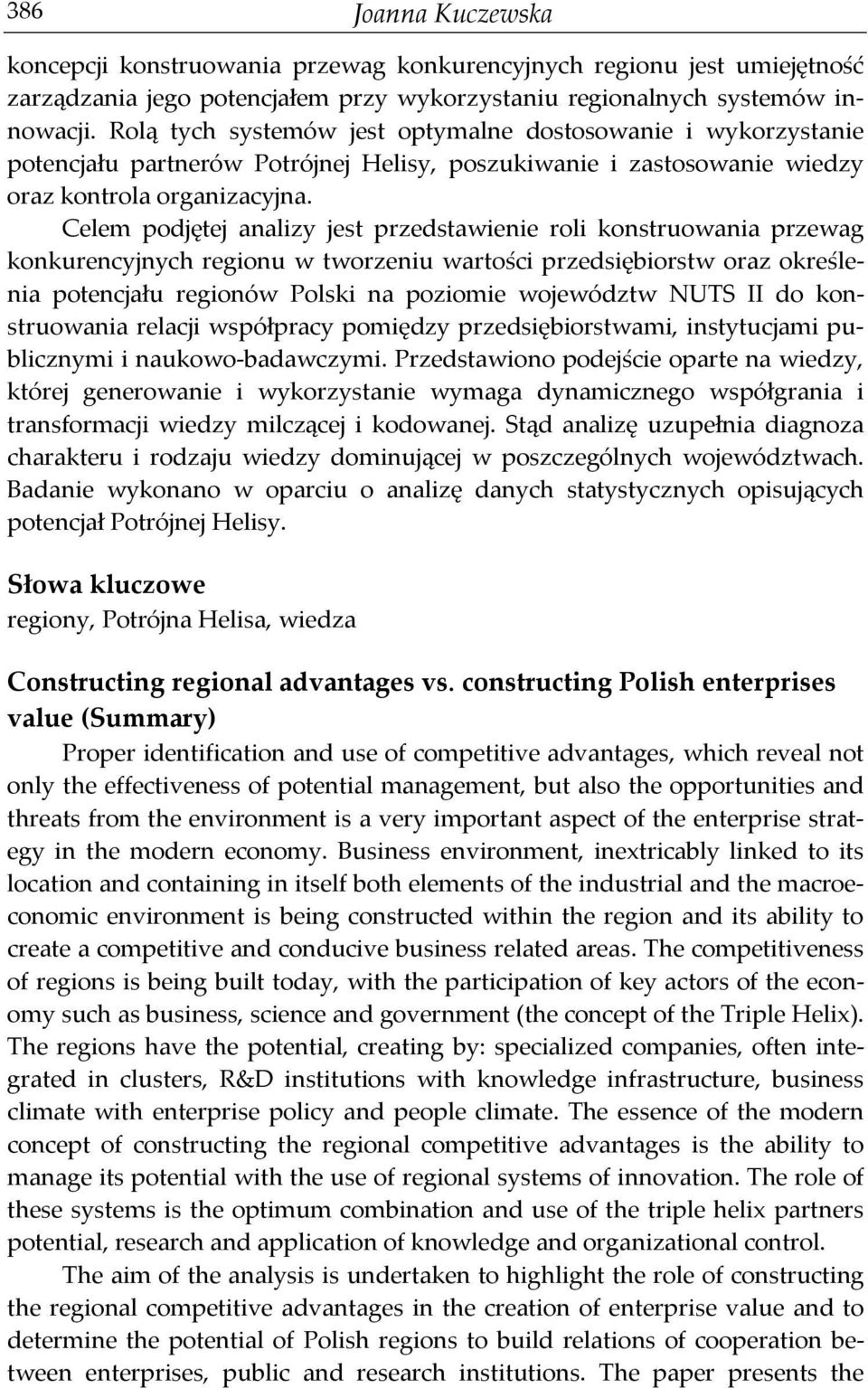 Celem podjętej analizy jest przedstawienie roli konstruowania przewag konkurencyjnych regionu w tworzeniu wartości przedsiębiorstw oraz określenia potencjału regionów Polski na poziomie województw