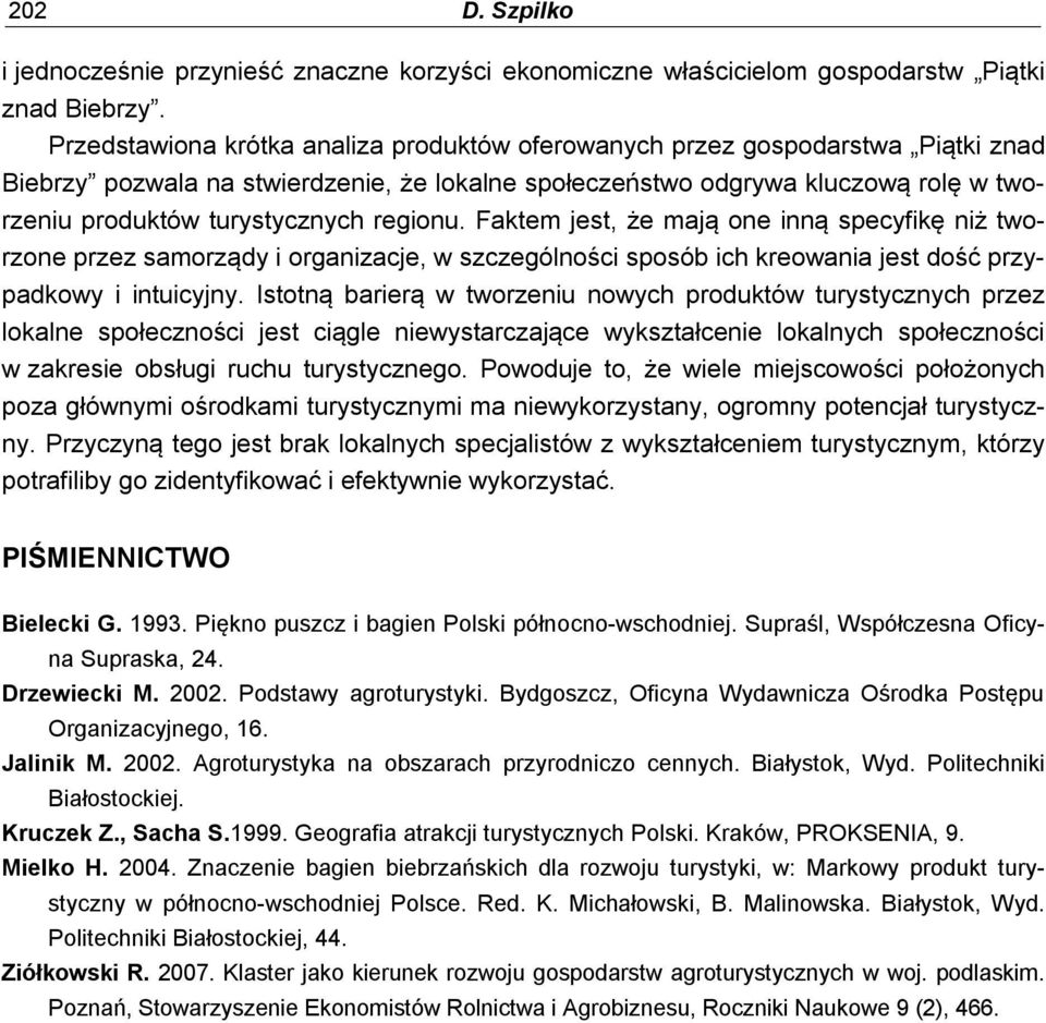 regionu. Faktem jest, że mają one inną specyfikę niż tworzone przez samorządy i organizacje, w szczególności sposób ich kreowania jest dość przypadkowy i intuicyjny.