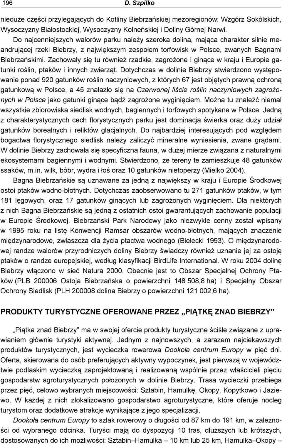 Zachowały się tu również rzadkie, zagrożone i ginące w kraju i Europie gatunki roślin, ptaków i innych zwierząt.