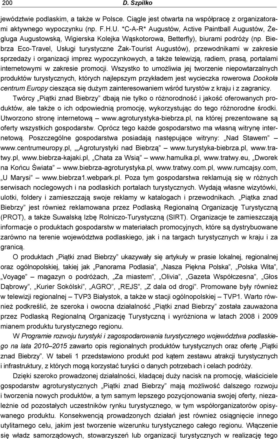 Biebrza Eco-Travel, Usługi turystyczne Żak-Tourist Augustów), przewodnikami w zakresie sprzedaży i organizacji imprez wypoczynkowych, a także telewizją, radiem, prasą, portalami internetowymi w