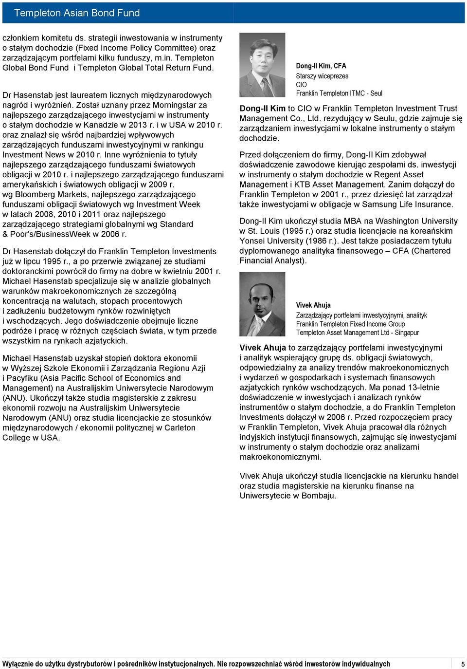 Został uznany przez Morningstar za najlepszego zarządzającego inwestycjami w instrumenty o stałym dochodzie w Kanadzie w 2013 r. i w USA w 2010 r.