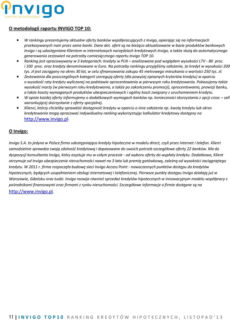 na potrzeby comiesięcznego raportu Invigo TOP 10. Ranking jest opracowywany w 3 kategoriach: kredyty w PLN analizowane pod względem wysokości LTV - 80 proc. i 100 proc.